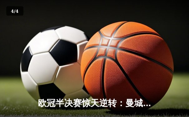 欧冠半决赛惊天逆转：曼城3:2淘汰拜仁，哈兰德双响定乾坤 - 4