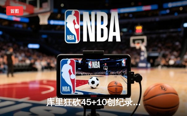 库里狂砍45+10创纪录 勇士加时险胜凯尔特人夺季中锦标赛首胜