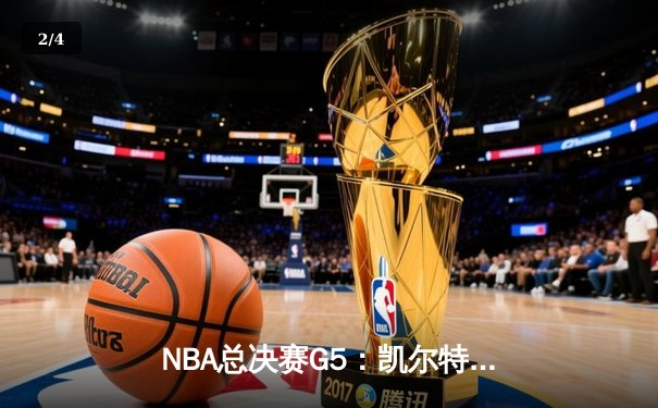 NBA总决赛G5：凯尔特人逆转勇士，塔图姆狂砍35分率队夺冠 - 2