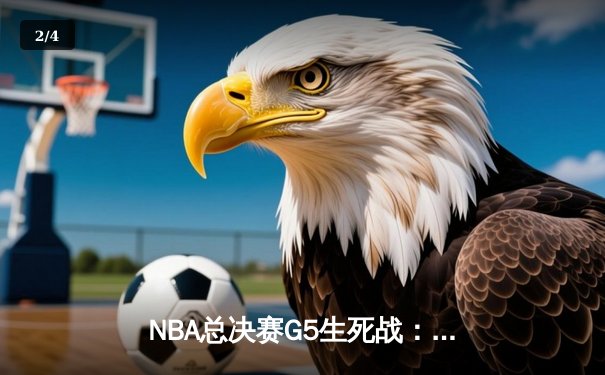 NBA总决赛G5生死战：掘金绝地反击力克凯尔特人 约基奇三双创历史 - 2